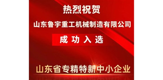 熱烈祝賀山東魯宇重工機(jī)械制造有限公司成功入選省級專精特新企業(yè)