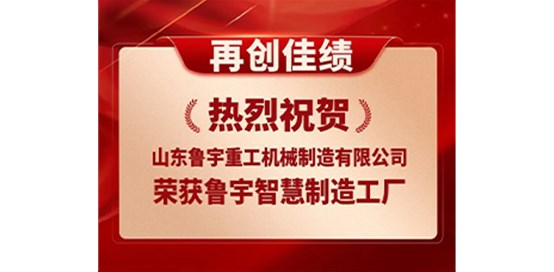 熱烈祝賀山東魯宇重工機(jī)械制造有限公司成功入選省級智能工廠
